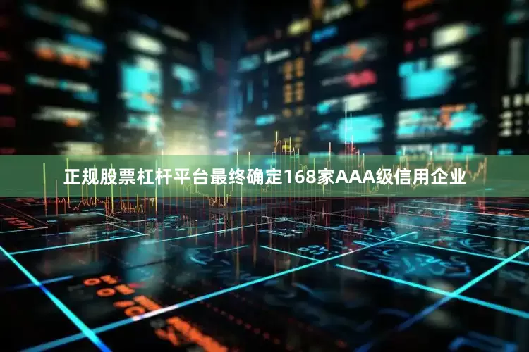 正规股票杠杆平台最终确定168家AAA级信用企业