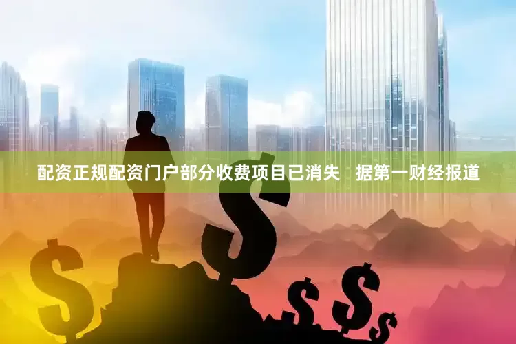 配资正规配资门户部分收费项目已消失   据第一财经报道