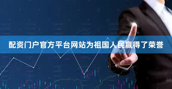 配资门户官方平台网站为祖国人民赢得了荣誉