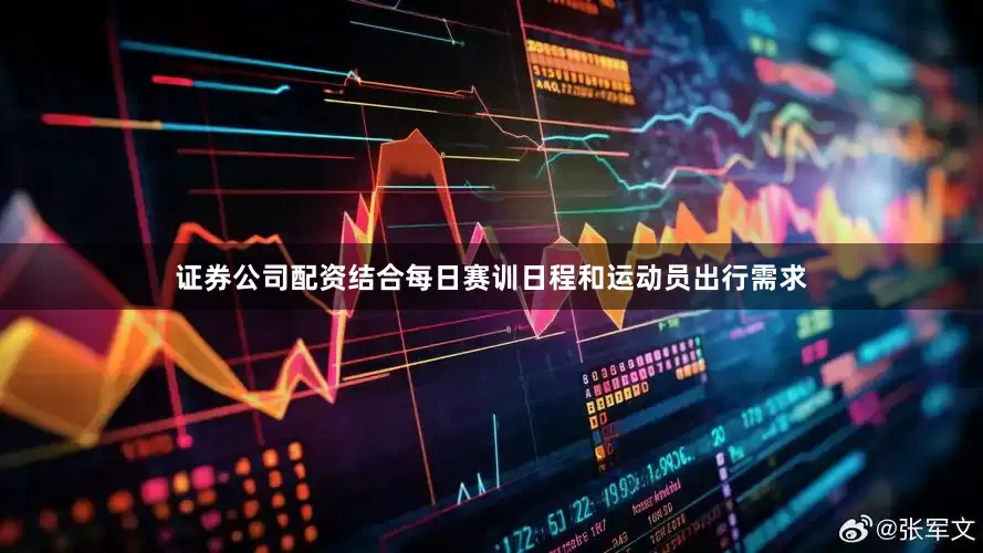 证券公司配资结合每日赛训日程和运动员出行需求