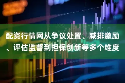 配资行情网从争议处置、减排激励、评估监督到担保创新等多个维度