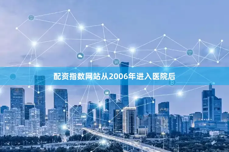 配资指数网站从2006年进入医院后