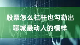 股票怎么杠杆也勾勒出聊城最动人的模样